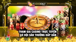 Tham gia Casino trực tuyến cơ hội săn thưởng hấp dẫn
